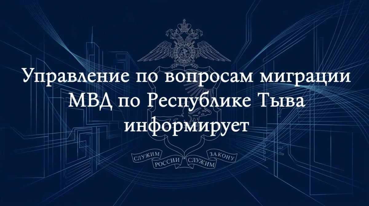 Управление по вопросам миграции МВД по Республике Тыва информирует